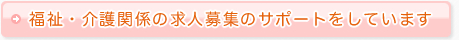 福祉・介護関係の求人募集のサポートをしています