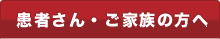 患者さん・ご家族の方へ