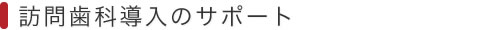 訪問歯科導入のサポート