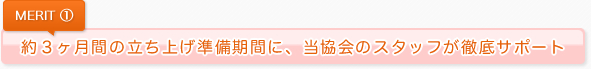 約３ヶ月間の立ち上げ準備期間に、当協会のスタッフが徹底サポート