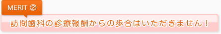 訪問歯科の診療報酬からの歩合はいただきません！